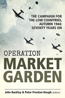 Operation Market Garden: The Campaign for the Low Countries, Autumn 1944: Seventy Years On (Wolverhampton Military Studies)