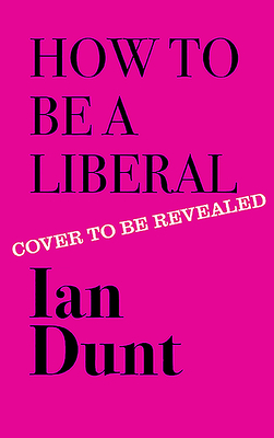 How To Be A Liberal: The Story of Liberalism and the Fight for its Life