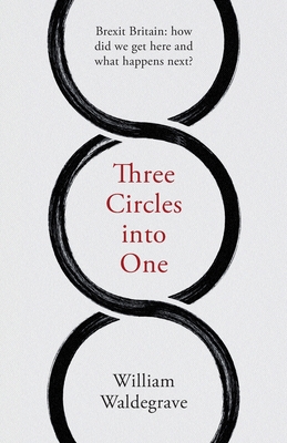 Image for Three Circles Into One: Brexit Britain: How Did We Get Here and What Happens Next Three Circles Into One: Brexit Britain: How Did We Get Here and What Happens Next