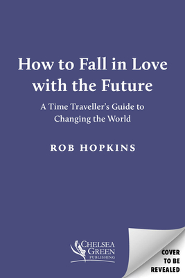 How To Fall In Love With The Future A Time Travell