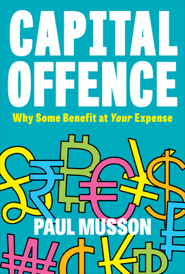 Capital Offence: Why Some Benefit At Your Expense