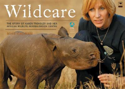 Wildcare The Story of Karen Trendler and Her African Wildlife Rehabilitation Centre