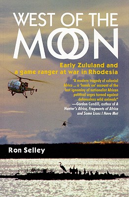 West of the Moon: Early Zululand and a Game Ranger at War in Rhodesia