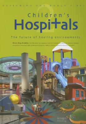 Image for Designing the World's Best: Children's Hospitals 2--The Future of Healing Environments (Volume 2)
