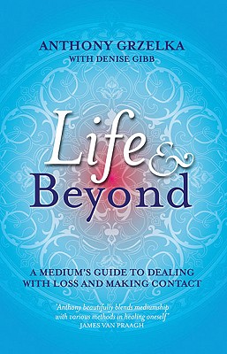 Image for Life & Beyond: A medium's guide to dealing with loss and making contact