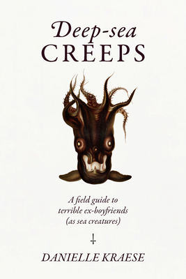 Deep-sea Creeps: A Field Guide to Terrible Ex-boyfriends (As Sea Creatures)