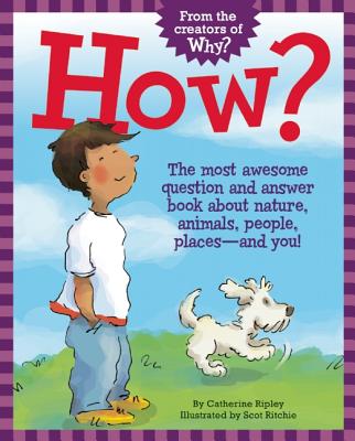 How: The Most Awesome Question and Answer Book About Nature, Animals, People, Places and You!