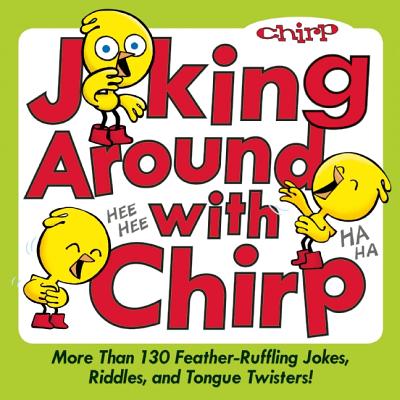Image for Joking Around with Chirp: More Than 130 Feather-Ruffling Jokes, Riddles, and Tongue Twisters! Joking Around with Chirp: More Than 130 Feather-Ruffling Jokes, Riddles, and Tongue Twisters!