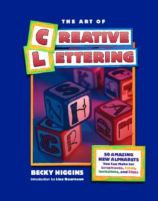 Image for The Art of Creative Lettering: 50 Amazing New Alphabets You Can Make for Scrapbooks, Cards, Invitations, and Signs The Art of Creative Lettering: 50 Amazing New Alphabets You Can Make for Scrapbooks, Cards, Invitations, and Signs