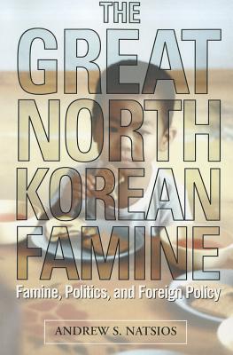 The Great North Korean Famine: Famine, Politics, and Foreign Policy
