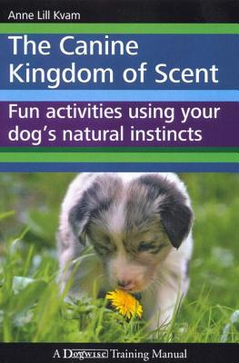 Canine Kingdom of Scent: Fun Activities Using Your Dog's Natural Instincts