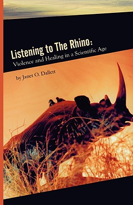 LISTENING TO THE RHINO: VIOLENCE AND HEALING IN A SCIENTIFIC AGE