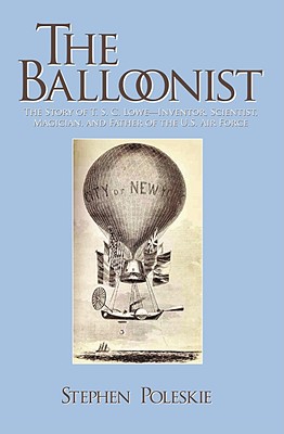 Image for The Balloonist: The Story of T. S. C. Lowe---Inventor, Scientist, Magician, and Father of the U.S. Air Force