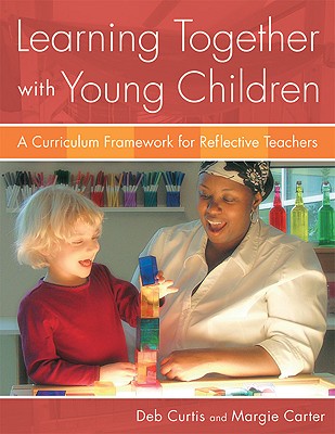 Learning Together with Young Children A Curriculum Framework for Reflective Teachers