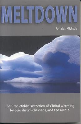 Meltdown: The Predictable Distortion of Global Warming by Scientists, Politicians, and the Media