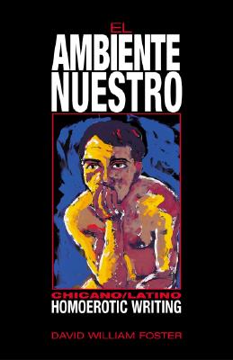 El ambiente nuestro: Chicano/Latino Homoerotic Writing Foster, David William