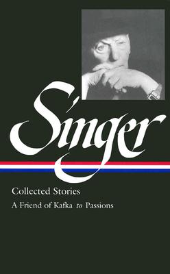 Isaac Bashevis Singer Collected Stories V. 2 : A Friend of Kafka to Passions (Library of America) (Vol 2)