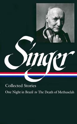 Isaac Bashevis Singer Collected Stories V. 3 : One Night in Brazil to the Death of Methuselah (Library of America 151)