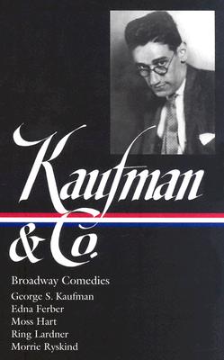 George S. Kaufman & Co.: Broadway Comedies (LOA #152): The Royal Family / Animal Crackers / June Moon / Once in a Lifetime / Of Thee I Sing / You . Stage Door / The Man Who (Library of America)