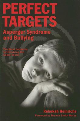 Perfect Targets Asperger Syndrome and Bullying - Practical Solutions for Surviving the Social World