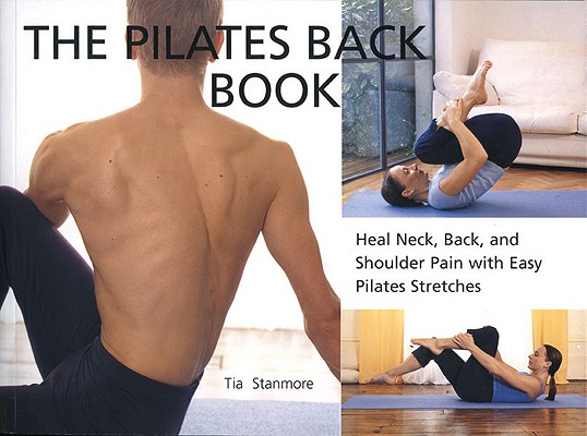 Pilates Back Book: Heal Neck, Back, and Shoulder Pain with Easy Pilates Stretches