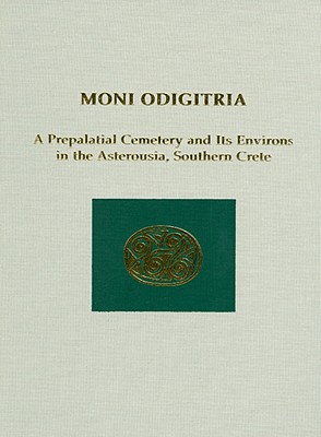 MONI ODIGITRIA A Prepalatial Cemetery and its Environs in the Asterousia, Southern Crete
