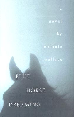 Blue Horse Dreaming: A Novel