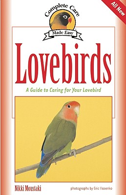 Lovebirds: A Guide to Caring for Your Lovebird (Complete Care Made Easy)