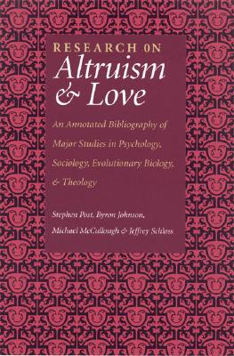 Research on Altruism and Love: An Annotated Bibliography of Major Studies in Psychology, Sociology, Evolutionary Biology, and Theology