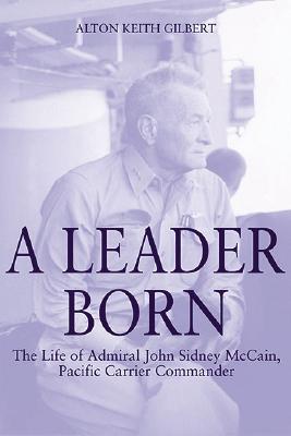 Image for A Leader Born: The Life of Admiral John Sidney McCain, Pacific Carrier Commander