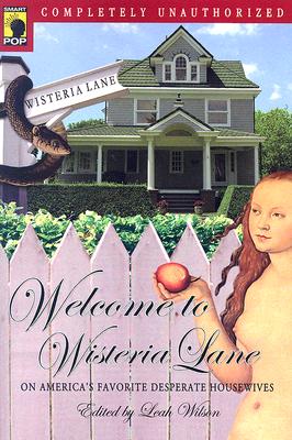 Welcome to Wisteria Lane: On America's Favorite Desperate Housewives (Smart Pop series)