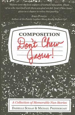 Don't Chew Jesus! a Collection of Memorable Nun Stories