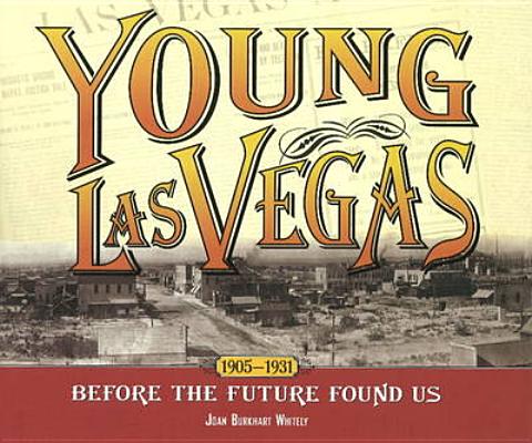 Image for Young Las Vegas: 1905-1931: Before the Future Found Us Young Las Vegas: 1905-1931: Before the Future Found Us
