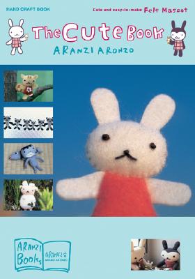 Image for The Cute Book: Cute and Easy-to-Make Felt Mascot