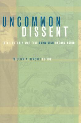 Uncommon Dissent: Intellectuals Who Find Darwinism Unconvincing