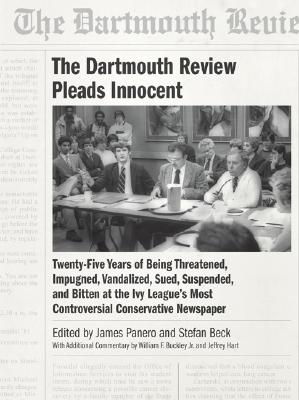 The Dartmouth Review Pleads Innocent: Twenty-Five Years of Being Threatened, Impugned, Vandalized, Sued, Suspended, and Bitten at the Ivy League's Most Controversial Conservative Newspaper