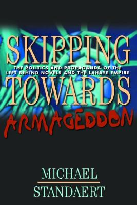 Skipping Towards Armageddon: The Politics And Propaganda Of The Left Behind Novels And The Lahaye Empire