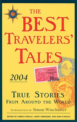 The Best Travelers' Tales 2004: True Stories from Around the World (Best Travel Writing)