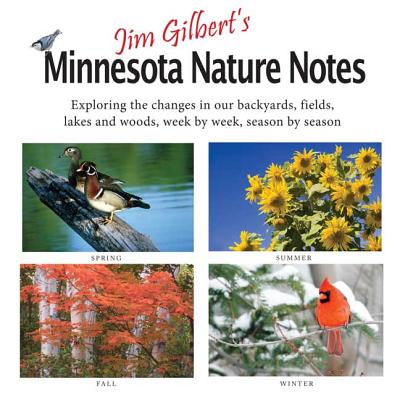 Jim Gilbert's Minnesota Nature Notes: Exploring the Changes in Our Backyards, Fields, Lakes and Woods--Week by Week, Season by Season