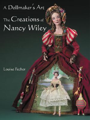 A Dollmaker's Art: The Creations Of Nancy Wiley