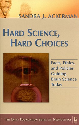 Hard Science, Hard Choices: Facts, Ethics, and Policies Guiding Brain Science Today (Dana Press - Dana Foundation Series on Neuroethics)
