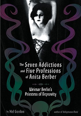 The Seven Addictions and Five Professions of Anita Berber: Weimar Berlin's Priestess of Depravity