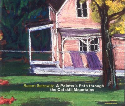 Image for Robert Selkowitz: A Painters Path Through the Catskill Mountains: Landscapes in Pastel