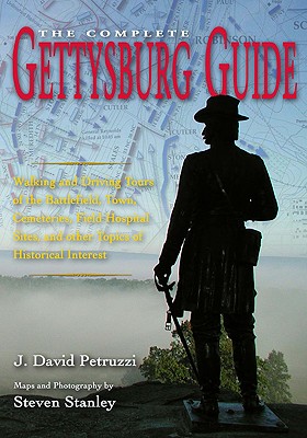 The Complete Gettysburg Guide: Walking and Driving Tours of the Battlefield, Town, Cemeteries, Field Hospital Sites, and other Topics of Historical Interest