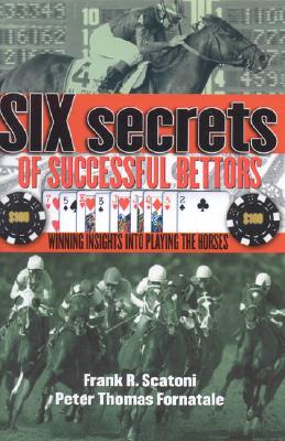 Image for Six Secrets of Successful Bettors: Winning Insights into Playing the Horses (Inscribed by Coauthor) Six Secrets of Successful Bettors: Winning Insights into Playing the Horses (Inscribed by Coauthor)