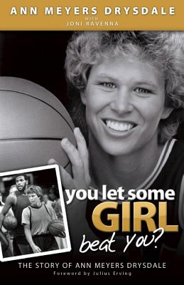 You Let Some Girl Beat You: The Story of Ann Meyers Drysdale