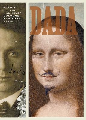 Image for Dada: Zurich, Berlin, Hannover, Cologne, New York, Paris Dada: Zurich, Berlin, Hannover, Cologne, New York, Paris