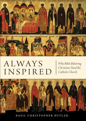 ALWAYS INSPIRED Why Bible-Believing Christians Need the Catholic Church