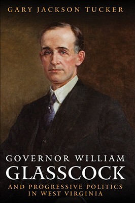 Image for GOVERNOR WILLIAM GLASSCOCK AND PROGRESSIVE POLITICS IN WEST VIRGINIA (WEST VIRGINIA & APPALACHIA)