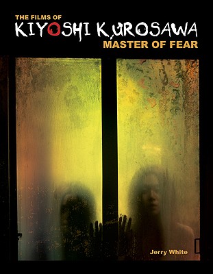 Films of Kiyoshi Kurosawa: Master of Fear
